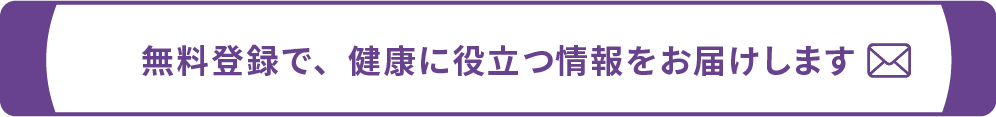 無料登録で、健康に役立つ情報をお届けします